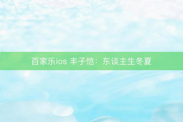 百家乐ios 丰子恺：东谈主生冬夏