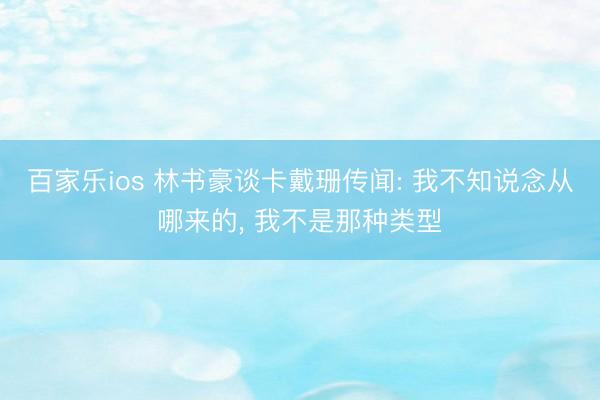 百家乐ios 林书豪谈卡戴珊传闻: 我不知说念从哪来的， 我不是那种类型