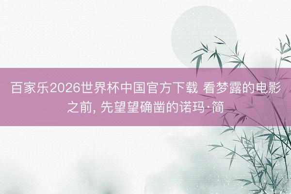 百家乐2026世界杯中国官方下载 看梦露的电影之前， 先望望确凿的诺玛·简